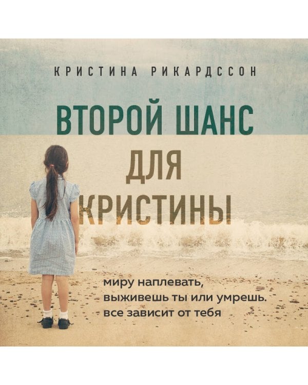Второй шанс для Кристины. Миру наплевать, выживешь ты или умрешь. Все зависит от тебя