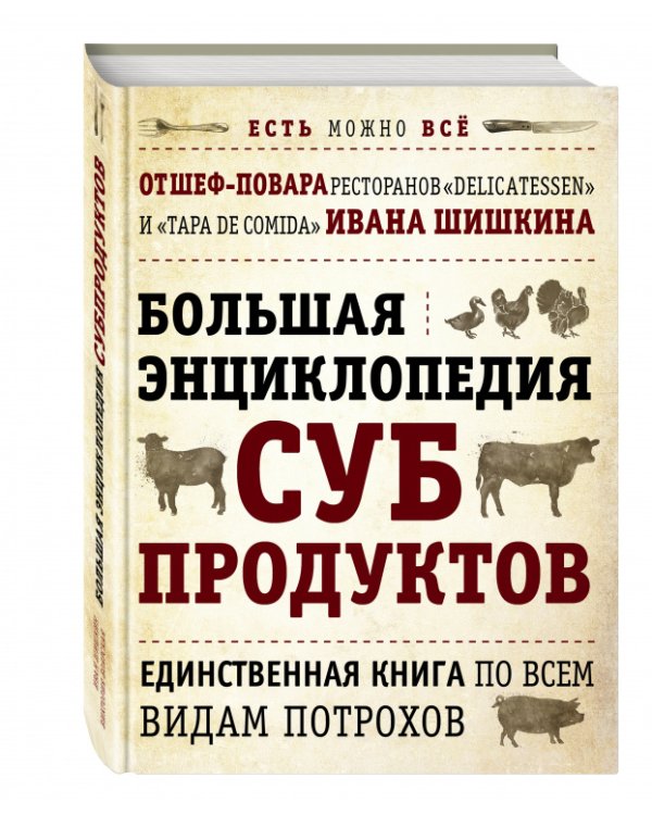 БОЛЬШАЯ ЭНЦИКЛОПЕДИЯ СУБПРОДУКТОВ. Единственная книга по всем видам потрохов от шеф-повара ресторанов Delicatessen и Tapa de Comida