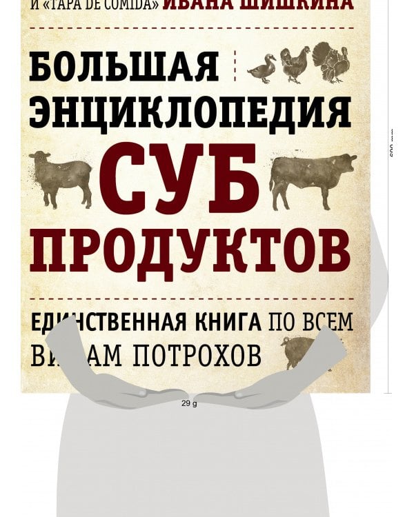 БОЛЬШАЯ ЭНЦИКЛОПЕДИЯ СУБПРОДУКТОВ. Единственная книга по всем видам потрохов от шеф-повара ресторанов Delicatessen и Tapa de Comida