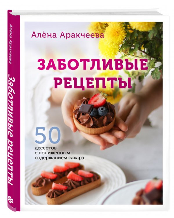Заботливые рецепты. 50 десертов с пониженным содержанием сахара