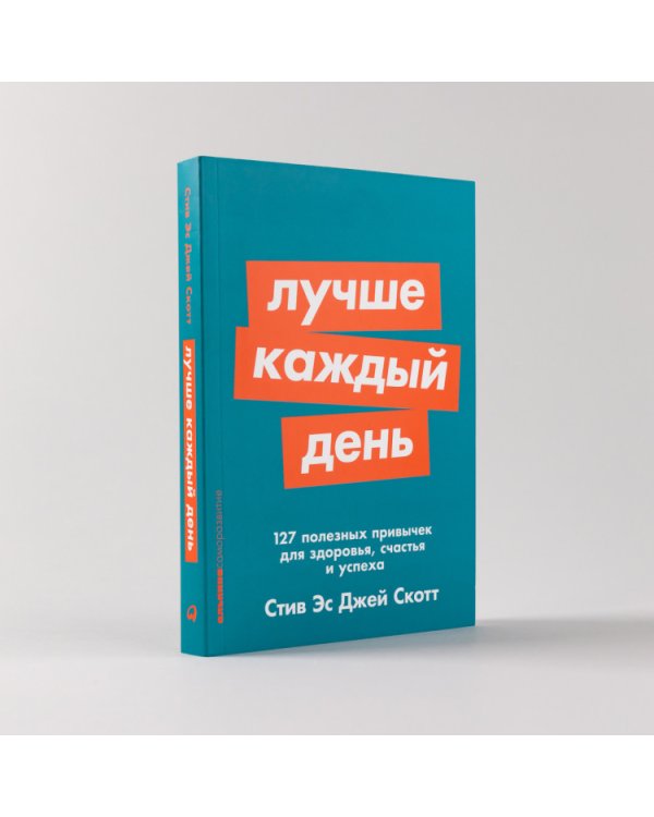 Лучше каждый день. 127 полезных привычек для здоровья, счастья и успеха