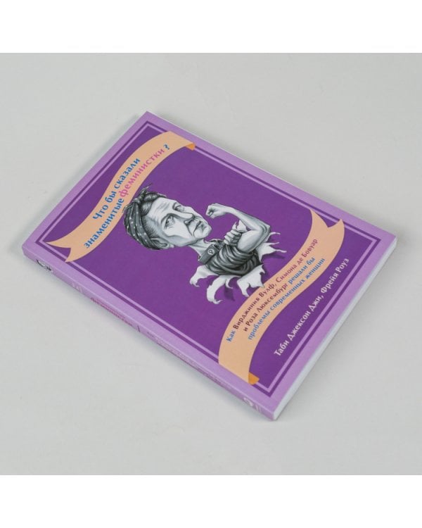 Что бы сказали знаменитые феминистки?Как В.Вульф,С.Бовуар и Р.Люксембург решали проблемы  (16+)