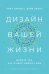 Дизайн вашей жизни. Живите так, как нужно именно вам