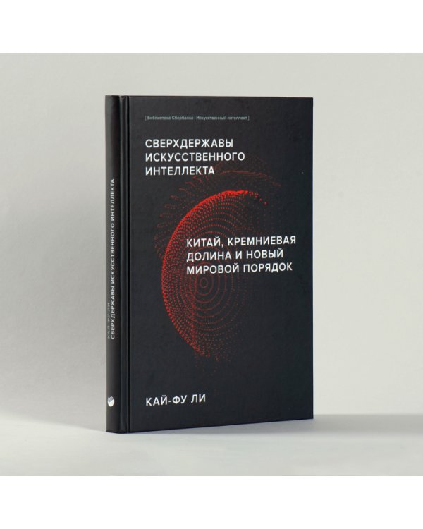 Сверхдержавы искусственного интеллекта. Китай, Кремниевая долина и новый мировой порядок (Библиотека Сбера: Искусственный интеллект)