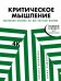Критическое мышление. Железная логика на все случаи жизни