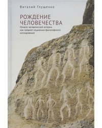 Рождение человечества:начало человеческой истории как предмет социально-философ.исслед