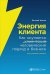 Энергия клиента.Как окупается человеческий подход в бизнесе