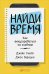 Найди время.Как фокусироваться на главном