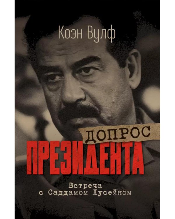 Допрос президента. Встреча с Саддамом Хусейном