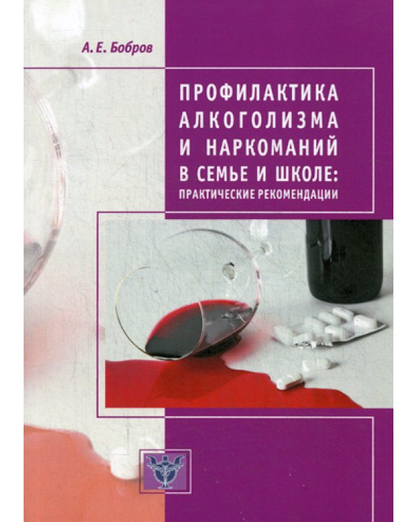 Профилактика алкоголизма и наркоманий в семье и школе: практические рекомендации. 2-е изд., доп