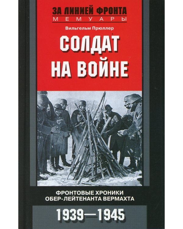 Солдат на войне. Фронтовые хроники обер-лейтенанта вермахта. 1939-1945