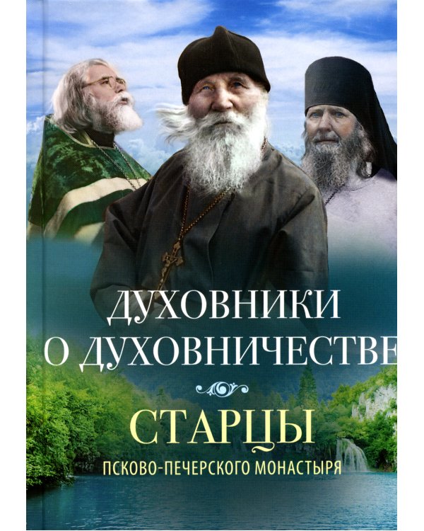 Духовники о духовничестве. Старцы Псково-Печерского монастыря