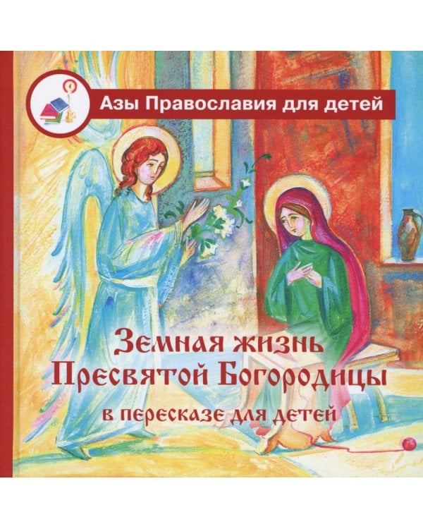 Земная жизнь Пресвятой Богородицы: в пересказе для детей