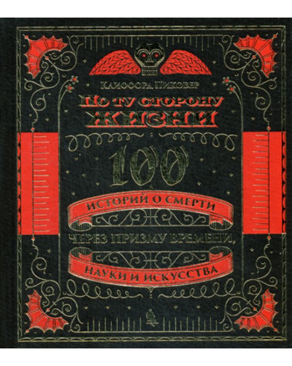 По ту сторону жизни. 100 историй о смерти через призму времени, науки и искусства. (золот. тиснен.)
