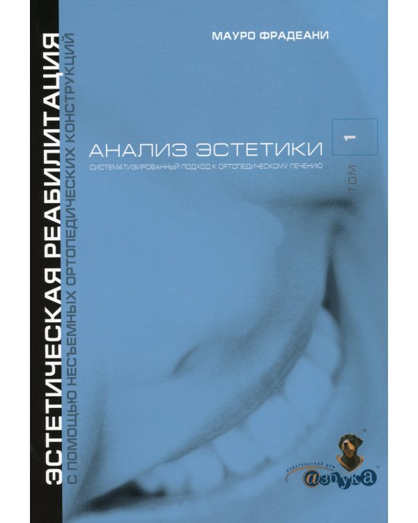 Анализ эстетики. Т. 1. Систематизированный подход к ортопедическому лечению