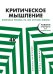 Критическое мышление: Железная логика на все случаи жизни