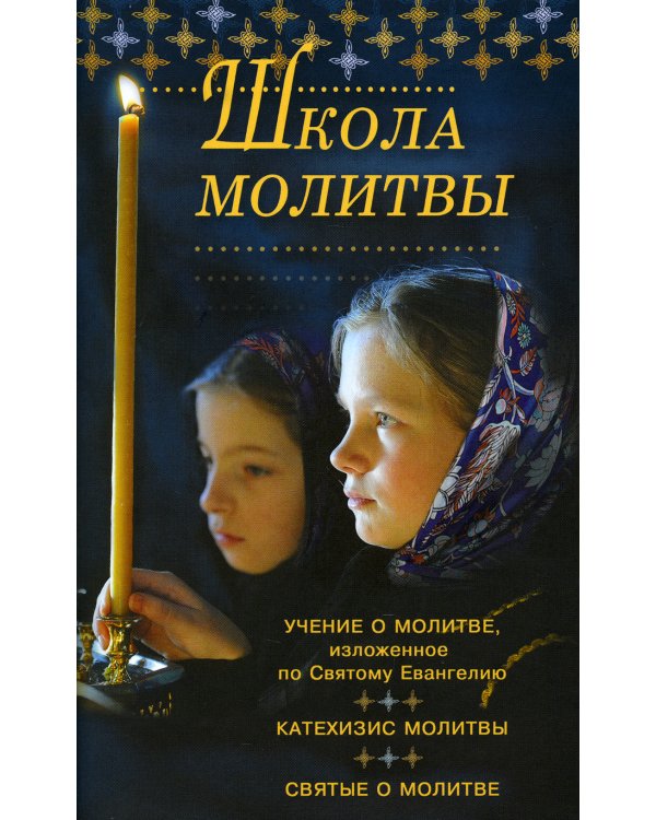 Школа молитвы. Учение о молитве, изложенное по Святому Евангелию. Катехизис молитвы. Святые о молитве. Четыре слова о молитве