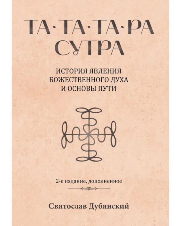 Та-Та-Та-Ра Сутра. История явления Божественного Духа и основы Пути. 2-е изд., доп
