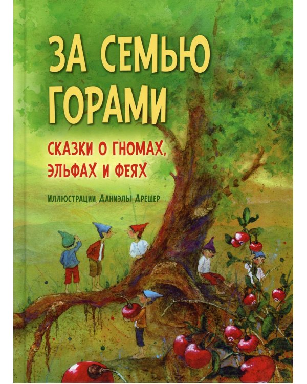 За семью горами. Сказки о гномах, эльфах и феях. (илл. Даниэлы Дрешер)