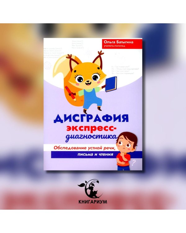 Дисграфия. Экспресс-диагностика. Обследование устной речи, письма и чтения