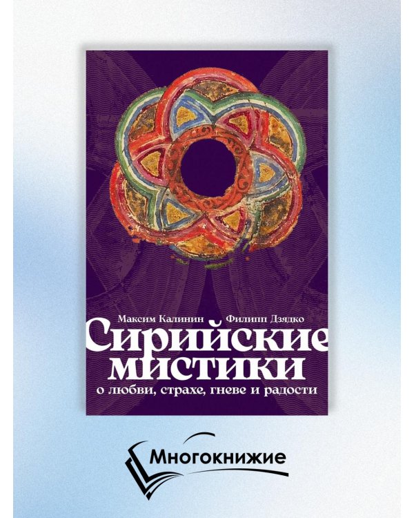 Сирийские мистики о любви, страхе, гневе и радости