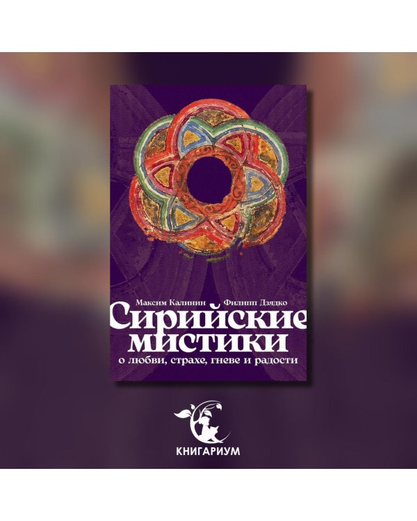 Сирийские мистики о любви, страхе, гневе и радости