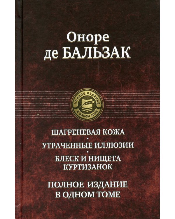 Шагреневая кожа. Утраченные иллюзии. Блеск и нищета куртизанок. Полное издание в одном томе