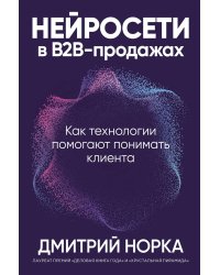 Нейросети в В2B-продажах: Как технологии помогают понимать клиента