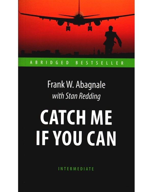 Catch Me If You Can = Поймай меня, если сможешь: книга для чтения на англ.яз. Intermediate