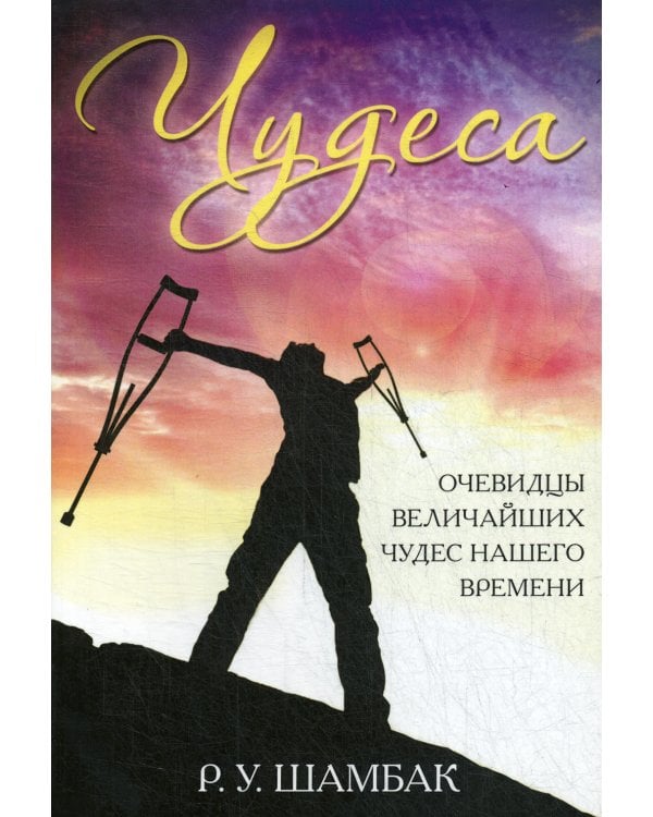 Чудеса. Очевидцы величайших чудес нашего времени