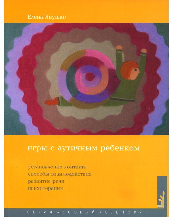 Игры с аутичным ребенком. Установление контакта, способы взаимодействия, развитие речи, психотерапия. 10-е изд