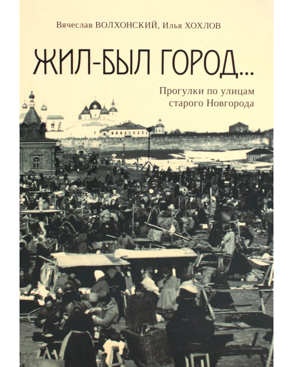 Жил-был город... Прогулки по улицам старого Новгорода