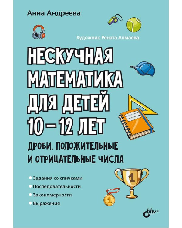 Нескучная математика для детей 10-12 лет. Дроби. Положительные и отрицательные числа