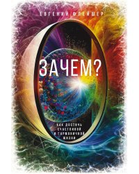 Зачем? Как достичь счастливой и гармоничной жизни