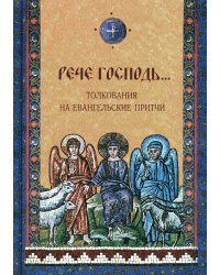 Рече Господь…Толкование на Евангельские притчи: сборник