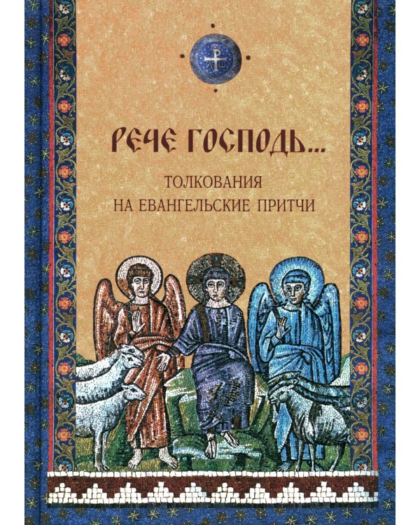 Рече Господь…Толкование на Евангельские притчи: сборник