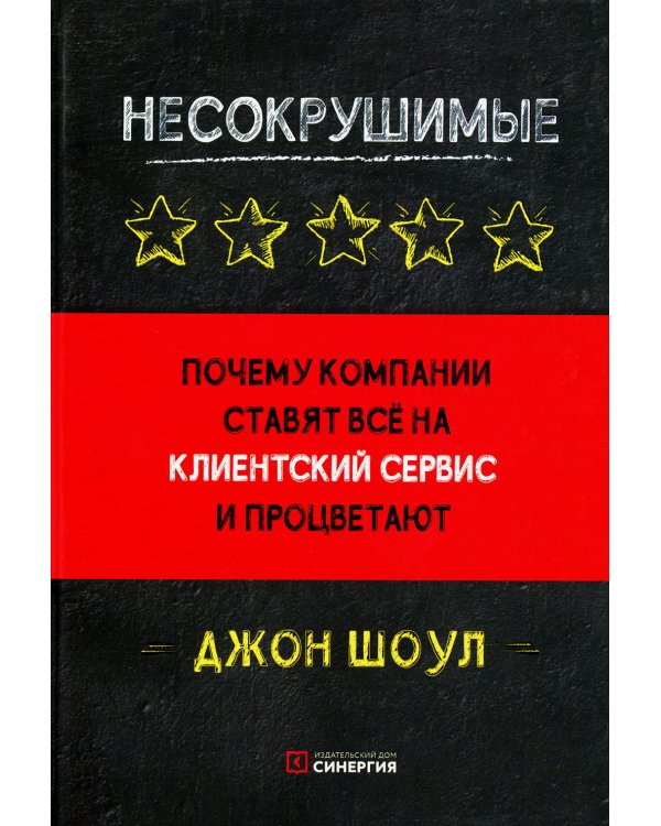 Несокрушимые. Почему компании ставят все на клиентский сервис и процветают