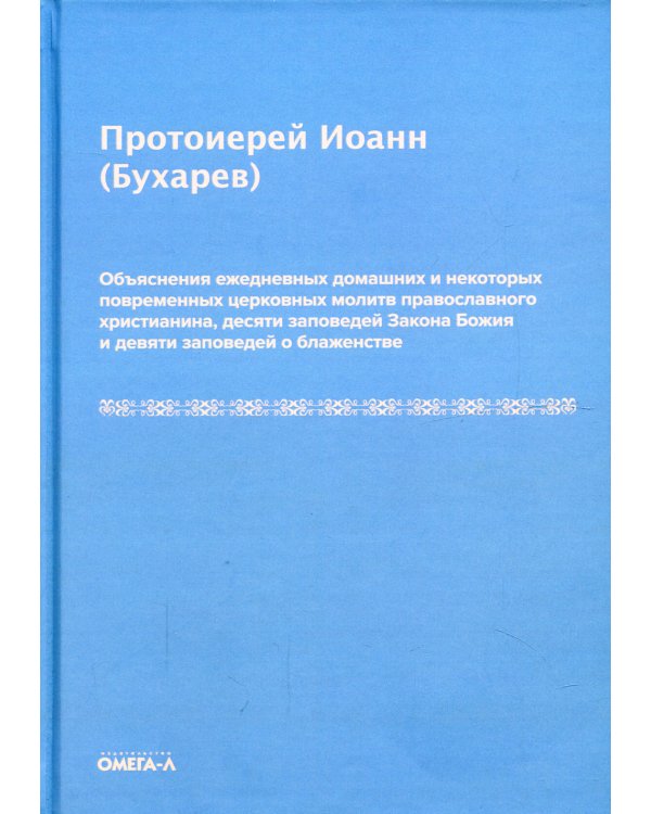 Объяснения ежедневных домашних и некоторых повременных церковных молитв православного христианина,10 заповедей Закона Божия и 9 заповедей о блаженстве