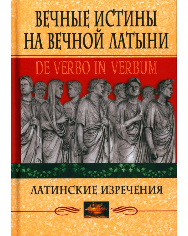 Вечные истины на вечной латыни. De verbo in verbum: Латинские изречения. 12-е изд