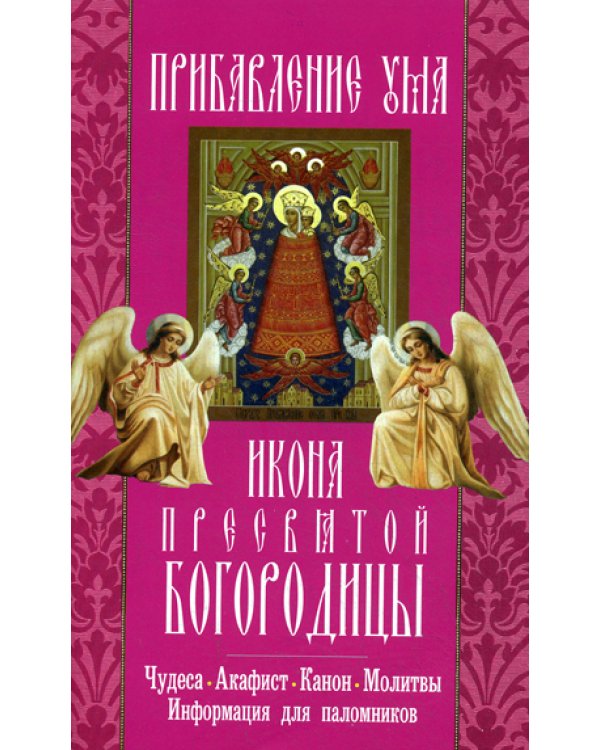 Прибавление ума икона Пресвятой Богородицы: акафист, молитвы, информация для поломников