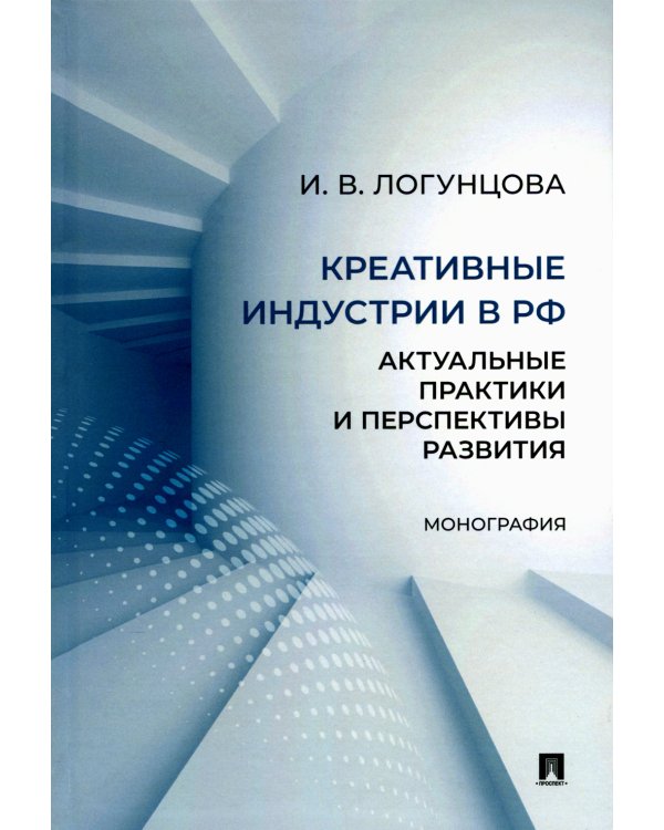 Креативные индустрии в РФ: актуальные практики и перспективы развития: монография