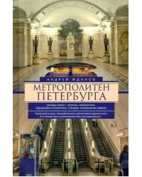 Метрополитен Петербурга. Легенды метро, проекты, архитекторы, художники и скульпторы, станции, наземные вестибюли. 2-е изд., перераб.и доп
