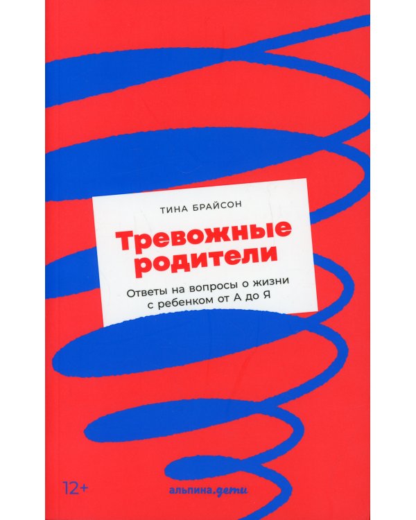 Тревожные родители: ответы на вопросы о жизни с ребенком от А до Я