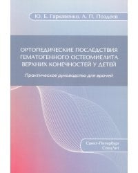 Ортопедические последствия гематогенного остеомиелита верхних конечностей у детей: Практическое руководство для врачей