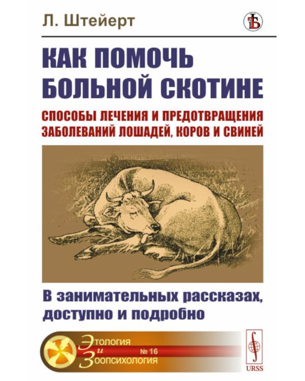 Как помочь больной скотине: Способы лечения и предотвращения заболеваний лошадей, коров и свиней: В занимательных рассказах, доступно и подробно