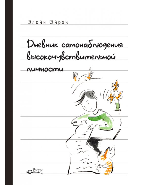 Дневник самонаблюдения высокочувствительной личности. Практическое руководство для высокочувствительной личности и групп поддержки чувствит. Людей
