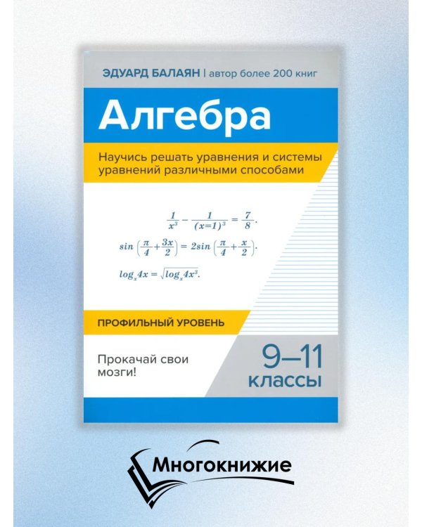 Алгебра. Научись решать уравнения и системы уравнений различными способами. 9-11 классы. Профильный уровень