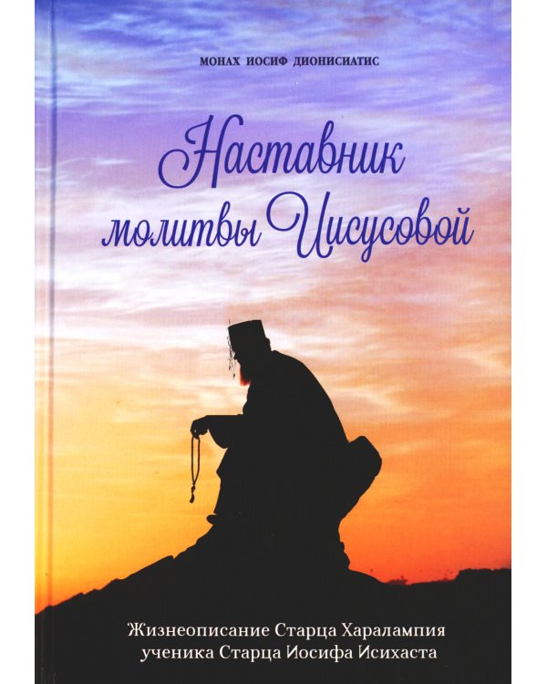 Наставник молитвы Иисусовой. Жизнеописание Старца Харалампия Дионисиатского