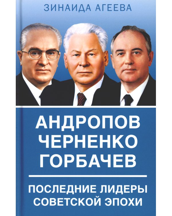 Андропов. Черненко. Горбачев. Последние лидеры советской эпохи