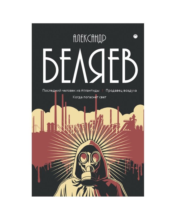 Собрание сочинений Беляева Александра Романовича. В 8-и томах. Том 2: Последний человек из Атлантиды. Продавец воздуха. Когда погаснет свет